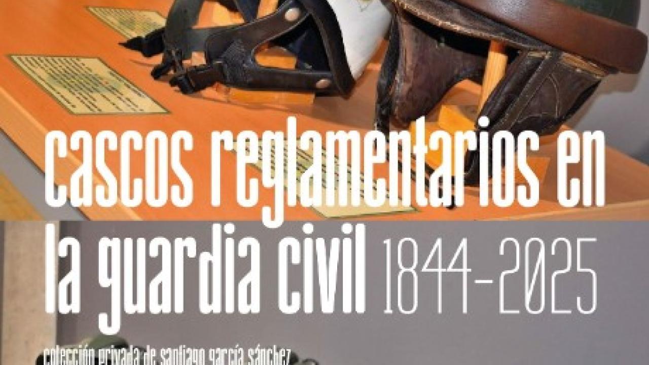 Exposición Cascos reglamentarios en la Guardia Civil 1844-2025